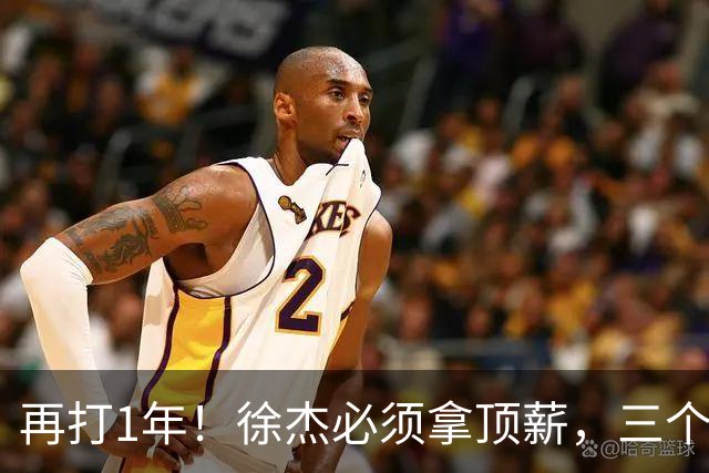 再打1年！徐杰必须拿顶薪，三个下家留好位置，杜锋有1战术短板